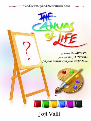 cover image of The Canvas of Life--you are the aRTIST... you are the pAINTER... fill your canvas with your dREAMS... (World's First Hybrid Motivational Book) by Joji Valli
